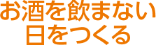お酒を飲まない日をつくる