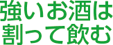 強いお酒は割って飲む